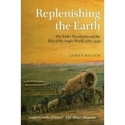 Replenishing the Earth: The Settler Revolution and the Rise of the Anglo-World, 1783-1939, (Paperback)
